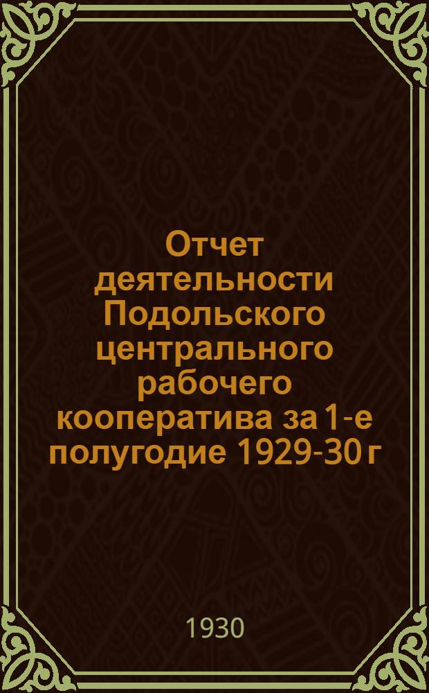 Отчет деятельности Подольского центрального рабочего кооператива за 1-е полугодие 1929-30 г. 2-й г. пятилетнего плана