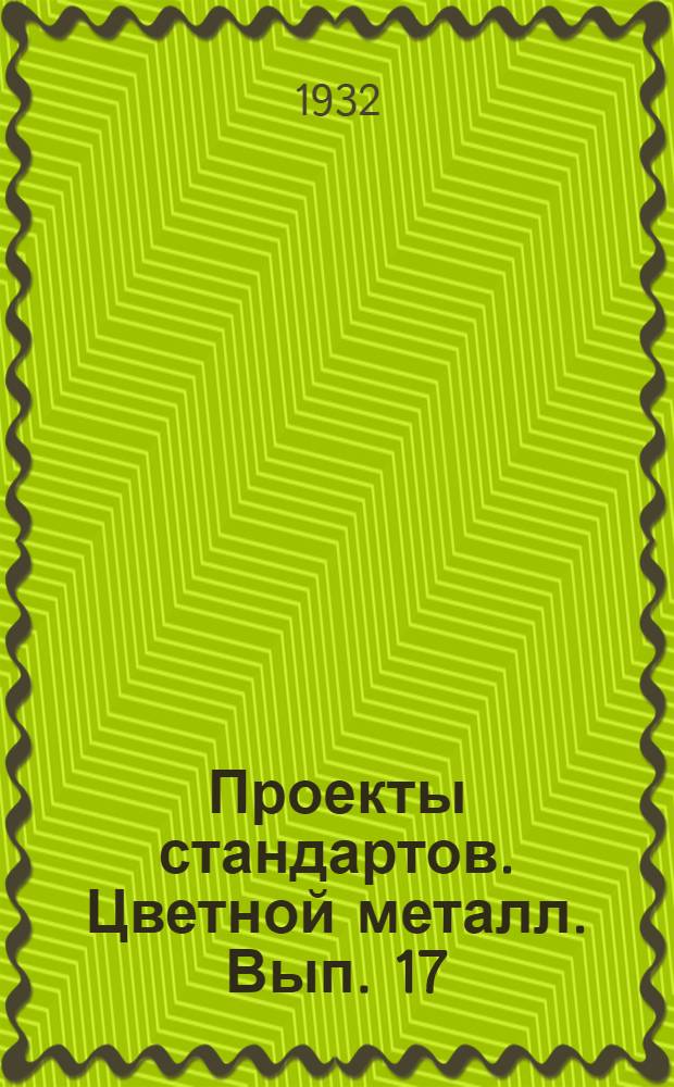 [Проекты стандартов. Цветной металл]. Вып. 17 : Сборный выпуск проектов стандартов ...