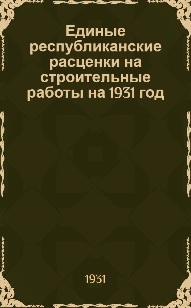 Единые республиканские расценки на строительные работы на 1931 год : Отделы 1. Малярные работы, 2. Кровельные работы, 3. Стекольные работы
