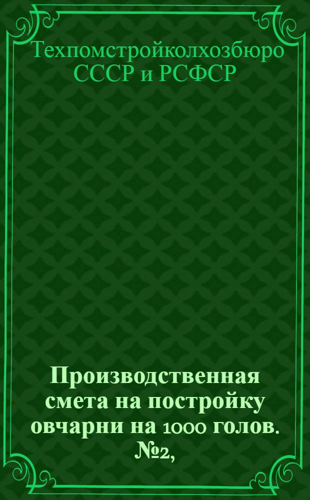 Производственная смета на постройку овчарни на 1000 голов. № 2, (Вариант с саманными стенами и соломенной кровлей) : (Для холодного района) ..