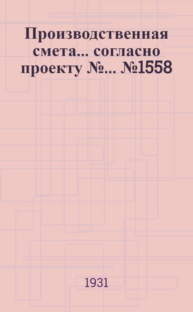 Производственная смета ... согласно проекту № ... № 1558 : ... на постройку изолятора на 11 коров, при глинолитных стенах, с деревянным каркасом, глиносоломенной кровле и асфальтовых полях (без стоимости кормушек)