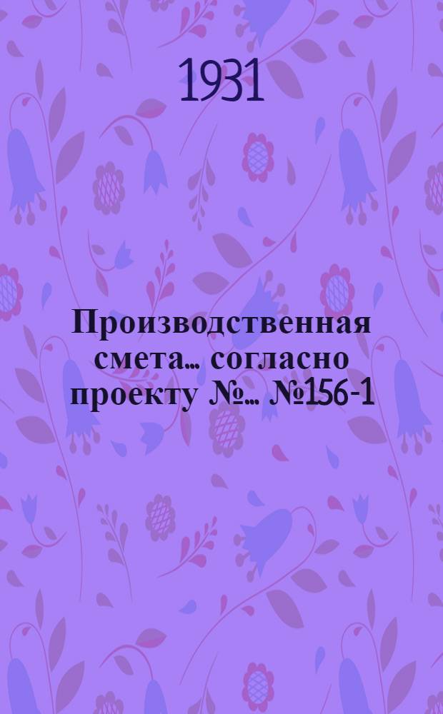 Производственная смета ... согласно проекту № ... № 1560-[1] : ... на постройку родилки на 8 коров, телятника на 42 теленка и 50 сухостойных коров, при глинолитных стенах и глиносоломенной кровле и асфальтовых полах (исчислена из расчета потребного количества рабсилы и материалов на 1 кб. мтр. постройки согласно подробной смете на постройку родилки на 20 коров и 74 теленка - черт. № 1560, как сходственного по конструкции