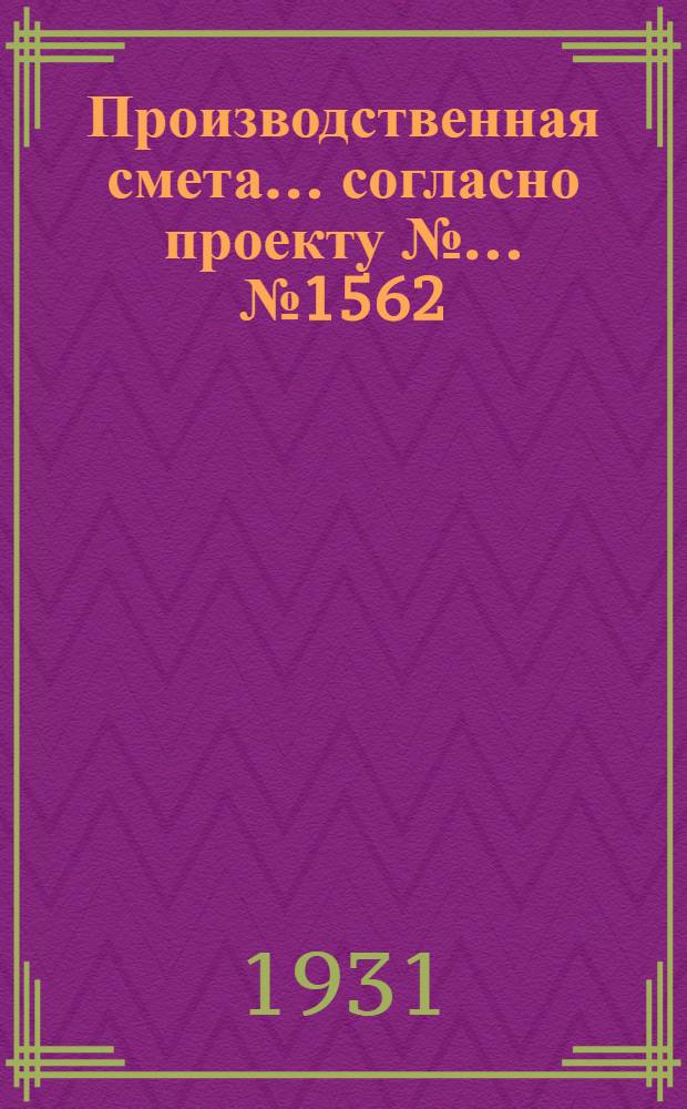 Производственная смета ... согласно проекту № ... № 1562 : ... на постройку типового карантина на 40 телят в возрасте от 6 мес. до 1½ года, при глинолитных стенах на деревянном каркасе, с глиносоломенною кровлею и глинобитными полами