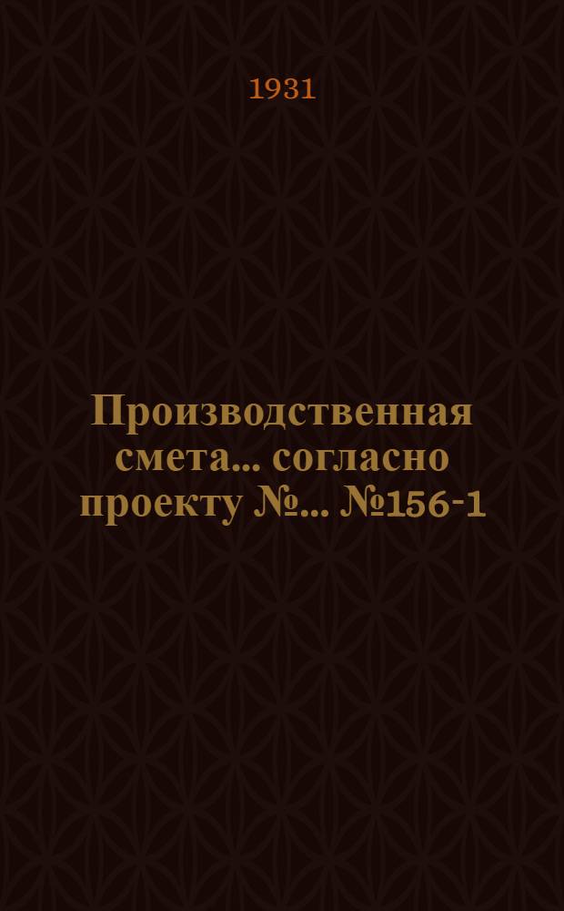 Производственная смета ... согласно проекту № ... № 1565-[1] : ... на постройку типового телятника на 160 голов от 6 месяцев до 1 года при глинолитных стенах и глиносоломенной кровле (исчислена из расчета потребного количества рабсилы и материалов на 1 кб. метр постройки, согласно подробной смете на постройку телятника на 120 голов - проект № 1578, как сходственных по конструкции)