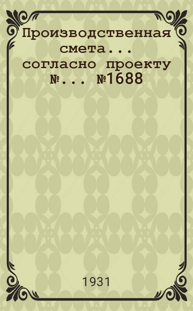 Производственная смета ... согласно проекту № ... № 1688 : ... на постройку дерев. двойного коша, емкостью 1675 центнеров для хранения кукурузы в початках, вариант III, лит. А