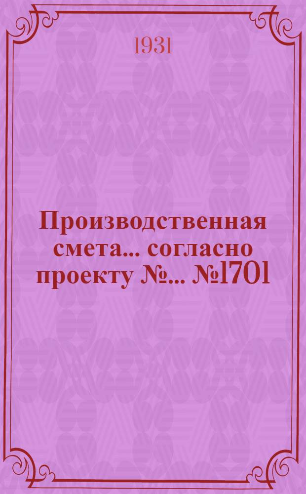 Производственная смета ... согласно проекту № ... № 1701 : ... на постройку здания над скважиной с установкой штангового насоса с мотором (при кирпичных стенах и этернитовой кровле)