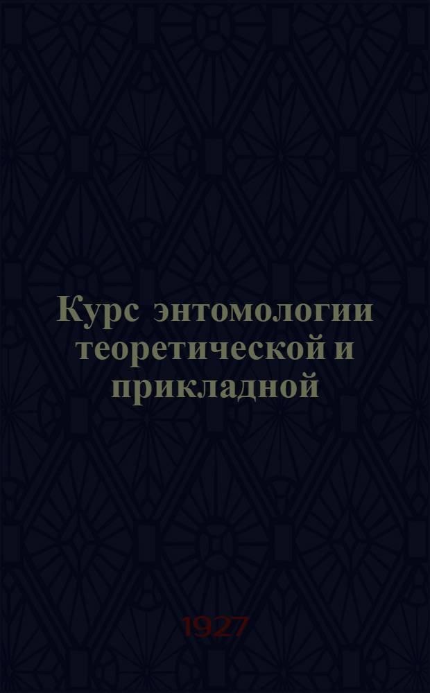 Курс энтомологии теоретической и прикладной : Т. I-. Т. 1