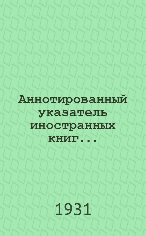 Аннотированный указатель иностранных книг .. : № 1-3. № 5 (22) : ... за январь-март 1931 г.