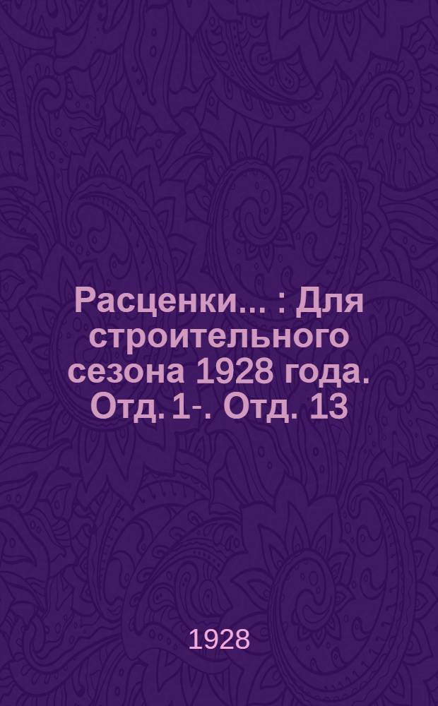 Расценки .. : Для строительного сезона 1928 года. Отд. 1-. Отд. 13 : ...прокладку к?иковых (гончарных) и бетонных труб и на устройство колодцев (кирпичных) и из (бетонных колодец) на сети водопроводных и сточных труб