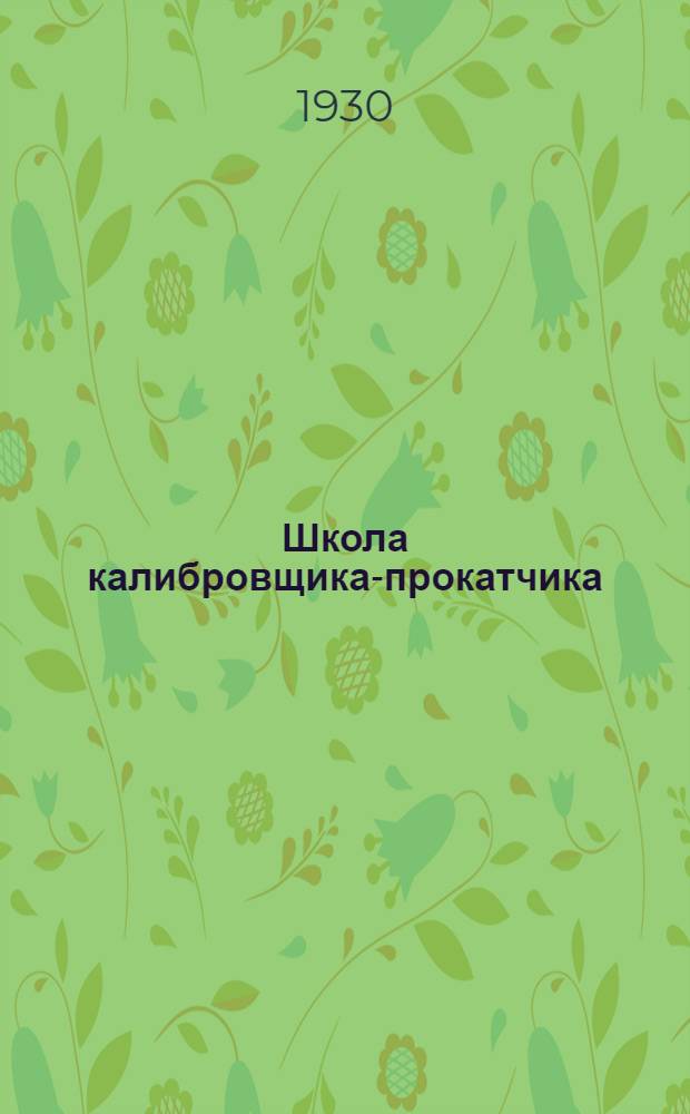 Школа калибровщика-прокатчика : Курс лекций заоч. обуч. цикла А. Лекция 1-2