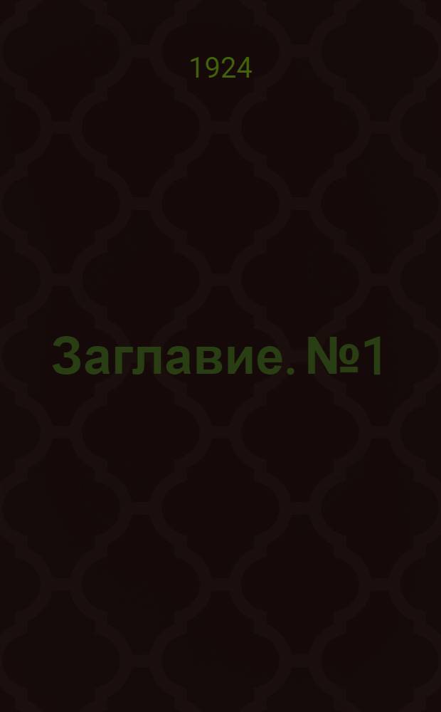 Заглавие. № 1 : С 1-го апреля 1923 г.