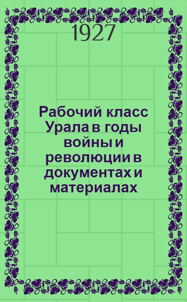 Рабочий класс Урала в годы войны и революции в документах и материалах : Т. 1-. Т. 3 : Октябрьский переворот на Урале