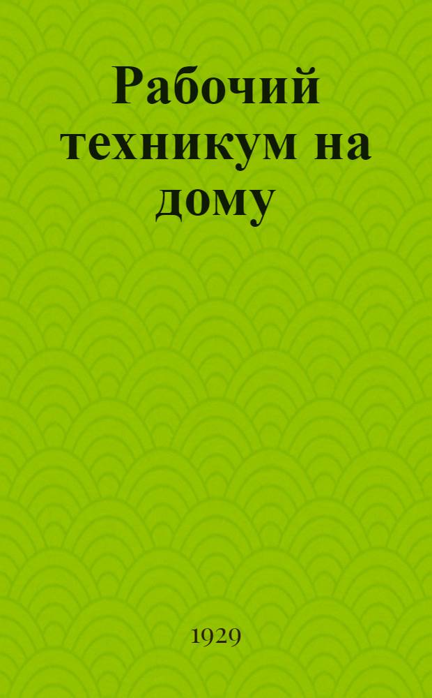 Рабочий техникум на дому : Кн. 1-. Кн. 7[а] : Мех.-инстр. дело