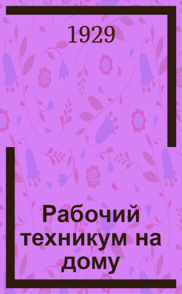 Рабочий техникум на дому : Кн. 1-. Кн. 1 : Общая часть ...