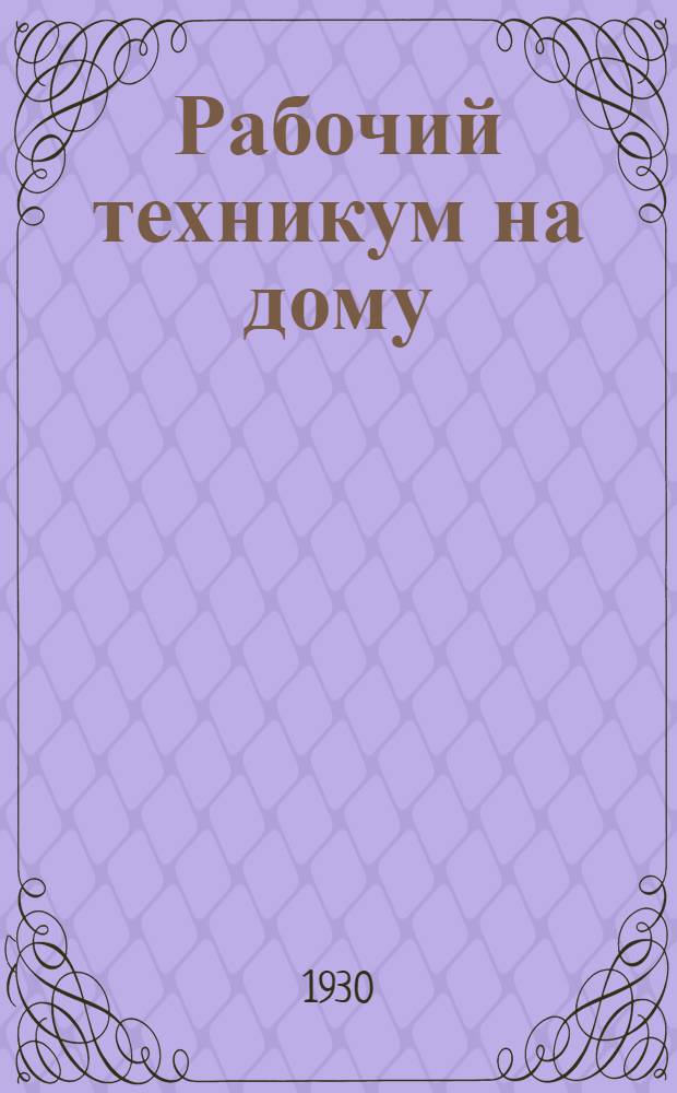 Рабочий техникум на дому : Кн. 1-. Кн. 4 : Общая часть