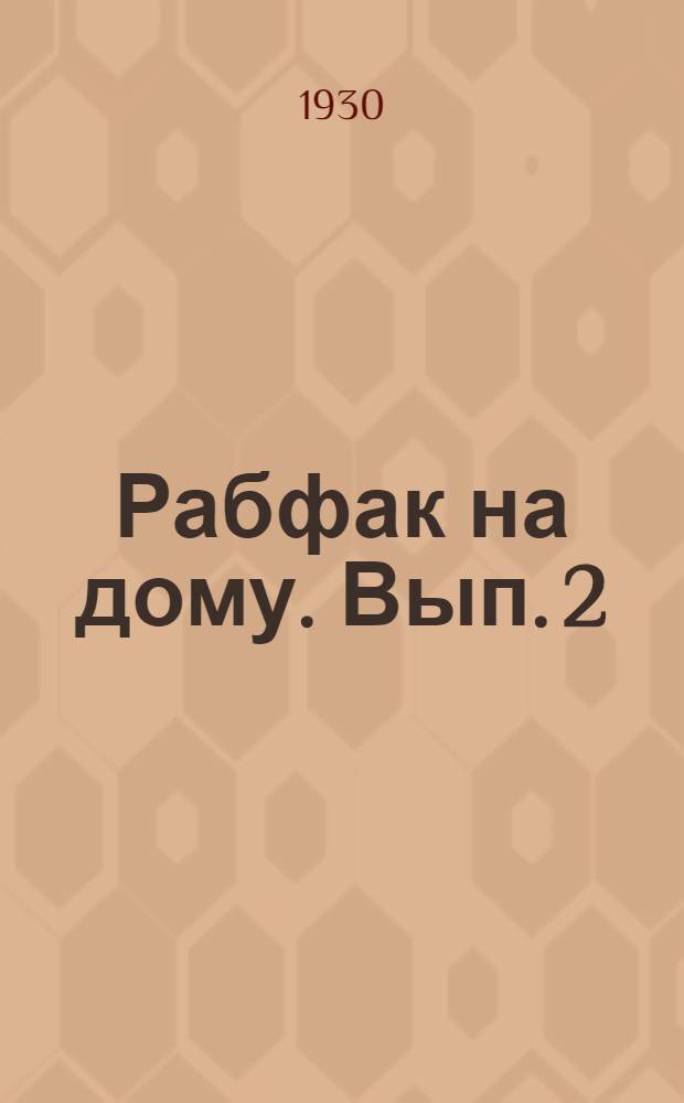 [Рабфак на дому]. Вып. 2 : Русский язык. Математика. Естествознание. История общественных форм. Переписка с читателями