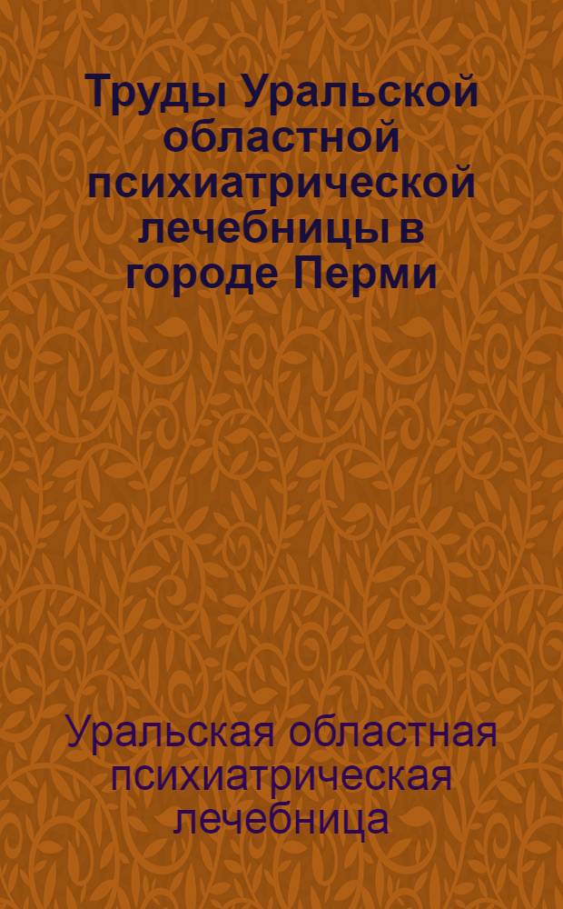 Труды Уральской областной психиатрической лечебницы в городе Перми : Вып. I-