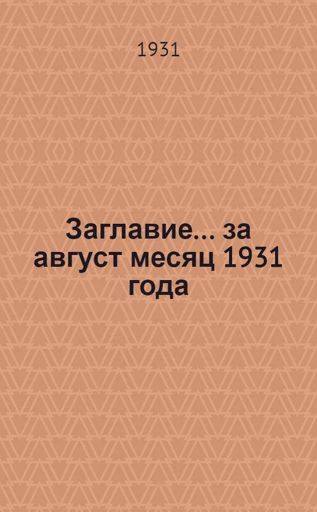 Заглавие. ... за август месяц 1931 года