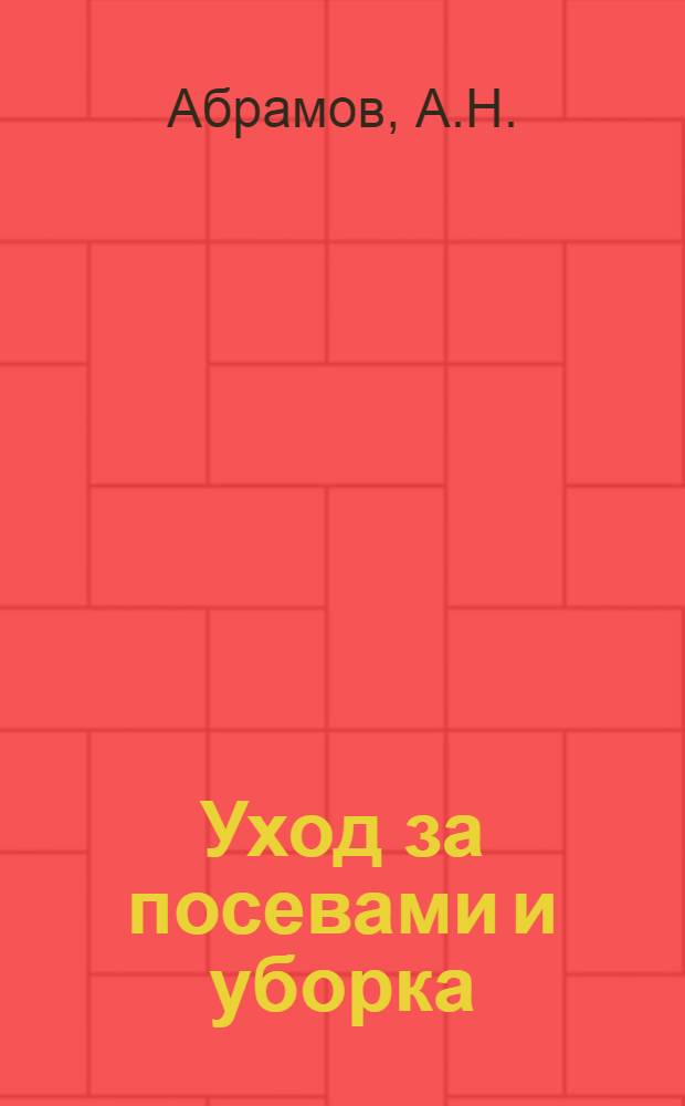 Уход за посевами и уборка : Учеб. пособия для подготовки бригадиров зернового хоз-ва ..
