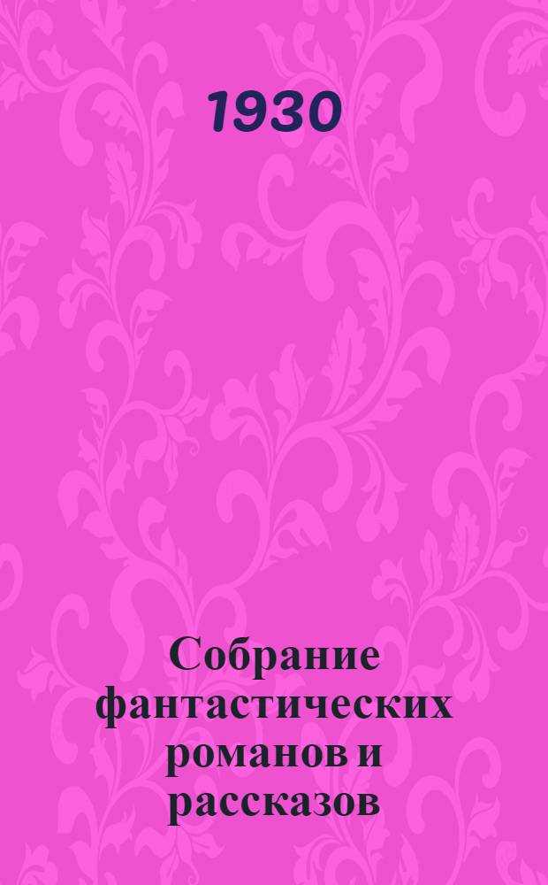 Собрание фантастических романов и рассказов : С портр. автора и со вступ. статьей А.В. Луначарского. Т. I-. Т. 1. [Кн. 1]