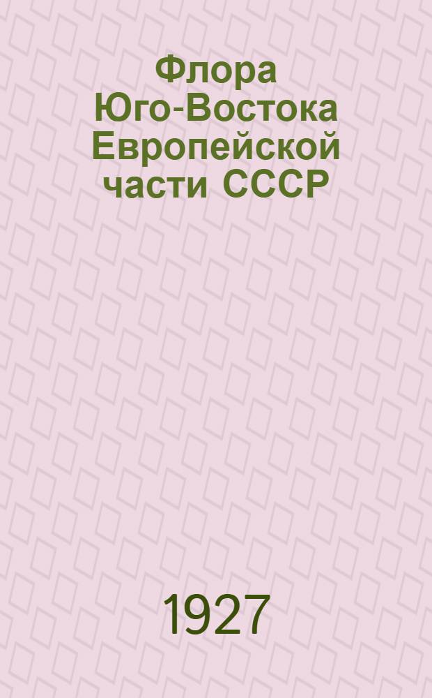 Флора Юго-Востока Европейской части СССР : Вып. 1-6