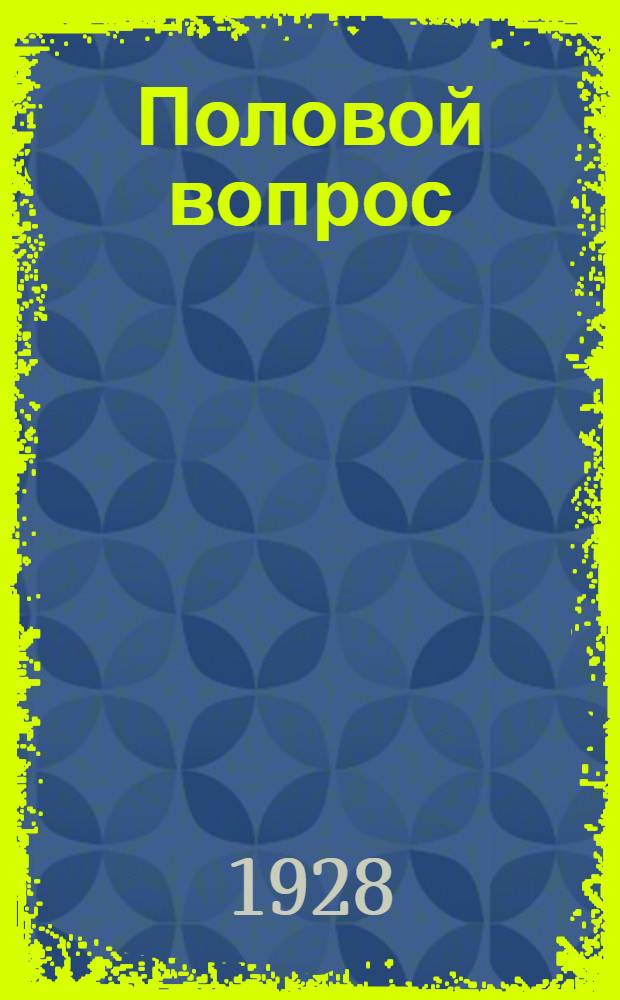 Половой вопрос : Естественно-науч., психол., гигиен. и социол. исследование Полный перевод с нем. Т. 1-2. Т. 2