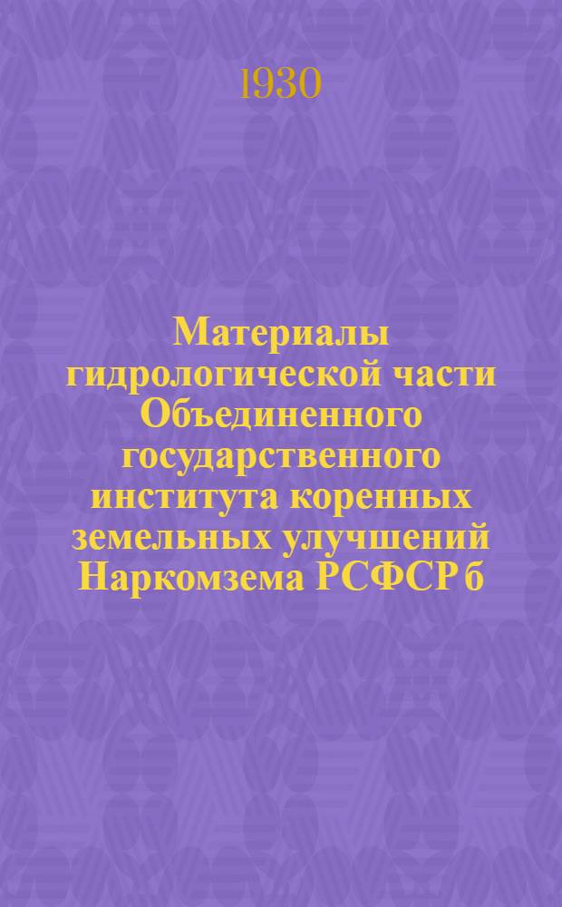 Материалы гидрологической части Объединенного государственного института коренных земельных улучшений Наркомзема РСФСР б. Центральной гидрологической станции НКЗ : Вып. 4
