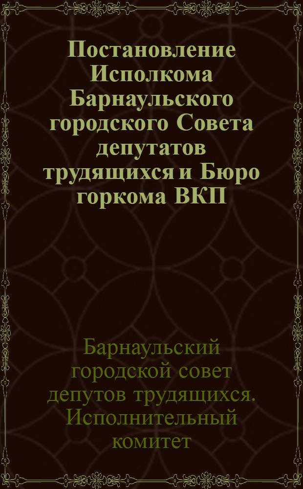 Постановление Исполкома Барнаульского городского Совета депутатов трудящихся и Бюро горкома ВКП(б)