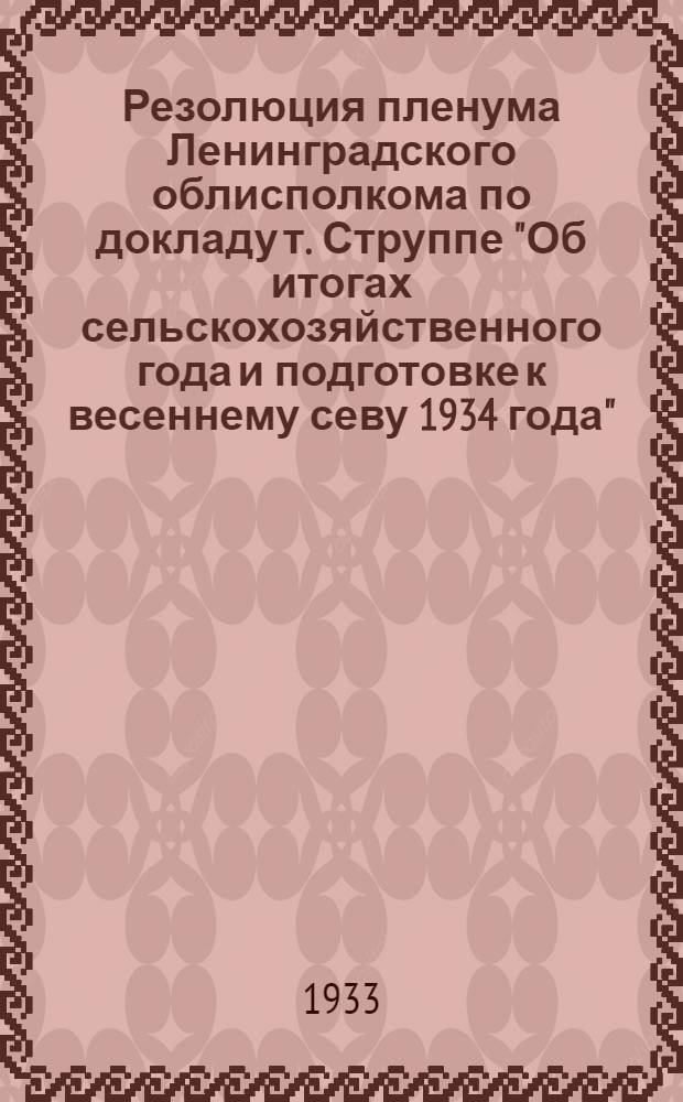 Резолюция пленума Ленинградского облисполкома по докладу т. Струппе "Об итогах сельскохозяйственного года и подготовке к весеннему севу 1934 года"; Постановление пленума Ленинградского областного исполнительного комитета "О контрольных цифрах местного бюджета на 1934 год": Проект