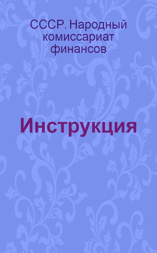 Инструкция (НКФ СССР, Госбанка СССР и Наркоммясомолпрома СССР) о порядке расчетов между организациями по заготовкам скота, мясокомбинатами и откармливающими организациями и кредитовании их банком в соответствии с постановлением ...