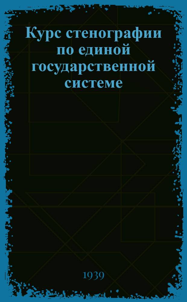 Курс стенографии по единой государственной системе : Утв. НКП РСФСР.Ч. 1-. Ч. 1 : Основной курс