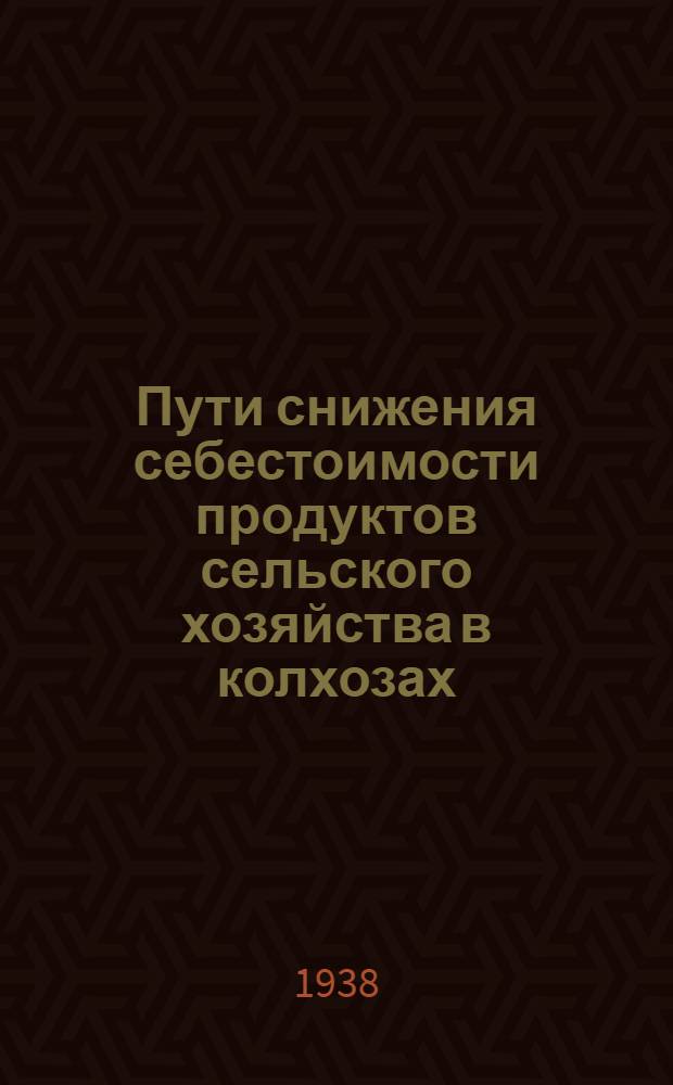 Пути снижения себестоимости продуктов сельского хозяйства в колхозах : (Зерно, картофель, молоко)