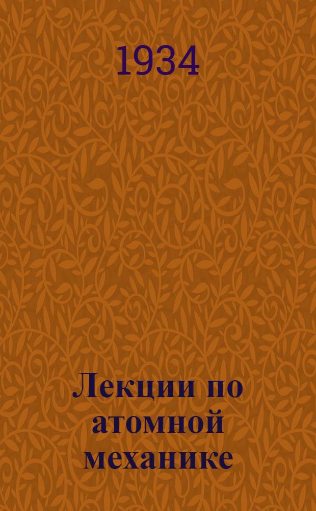 Лекции по атомной механике : Т. 1-