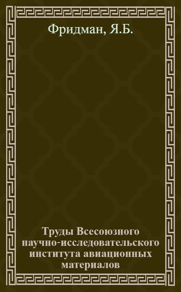 Труды Всесоюзного научно-исследовательского института авиационных материалов : Вып. 1-. Вып. 26 : Дилятометрический метод исследования металлов и сплавов