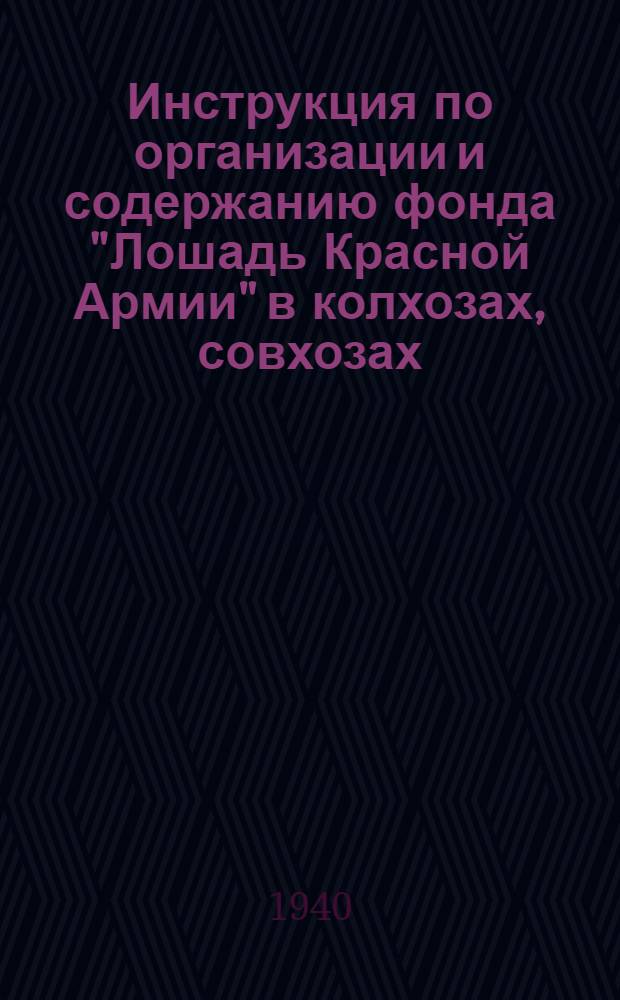 Инструкция по организации и содержанию фонда "Лошадь Красной Армии" в колхозах, совхозах, государственных, кооперативных учреждениях и предприятиях