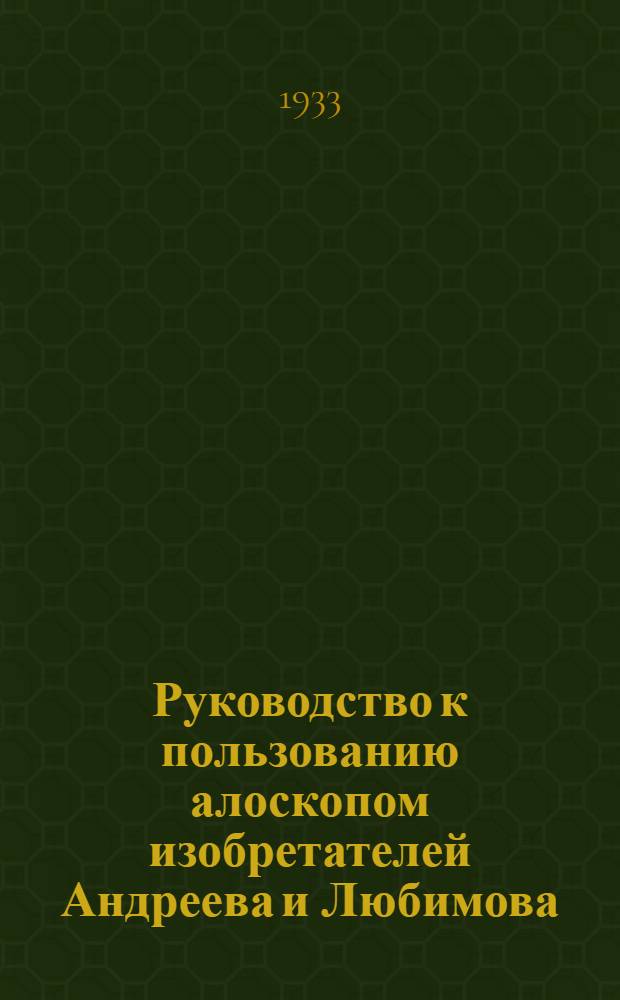 Руководство к пользованию алоскопом изобретателей Андреева и Любимова