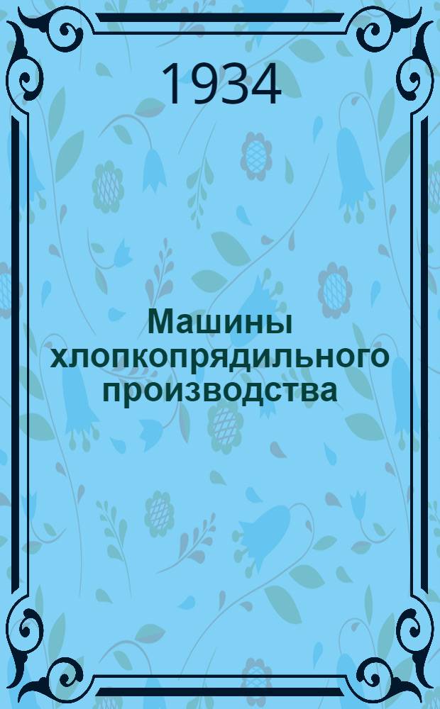 Машины хлопкопрядильного производства : Сектором подготовки кадров НКЛП рекомендовано в качестве учеб. пособия для текстильных втузов. Ч. 1-. Ч. 1 : Разрыхление и трепание хлопка