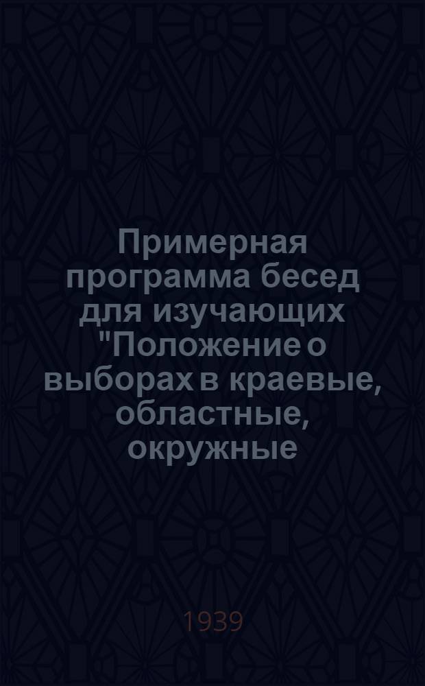 Примерная программа бесед для изучающих "Положение о выборах в краевые, областные, окружные, районные, городские, сельские и поселковые советы депутатов трудящихся РСФСР"
