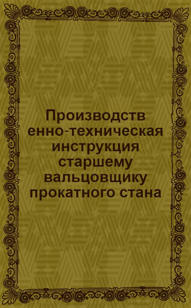Производств[енно]-техническая инструкция старшему вальцовщику прокатного стана
