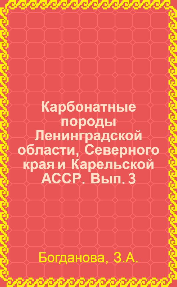 Карбонатные породы Ленинградской области, Северного края и Карельской АССР. Вып. 3 : Ленинградская область. Средний и верхний карбон