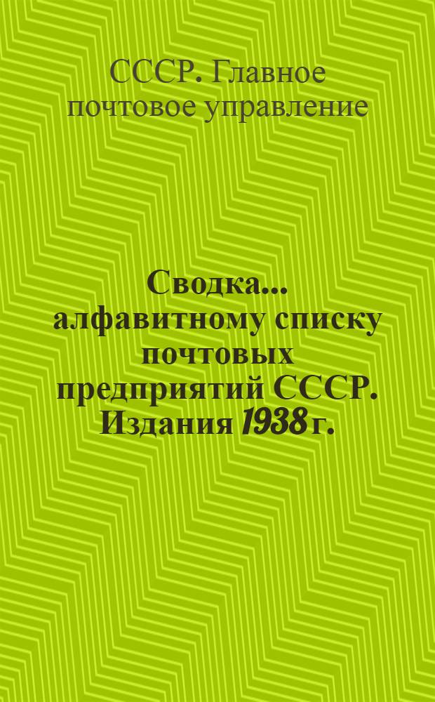 Сводка ... алфавитному списку почтовых предприятий СССР. Издания 1938 г. : № 1-