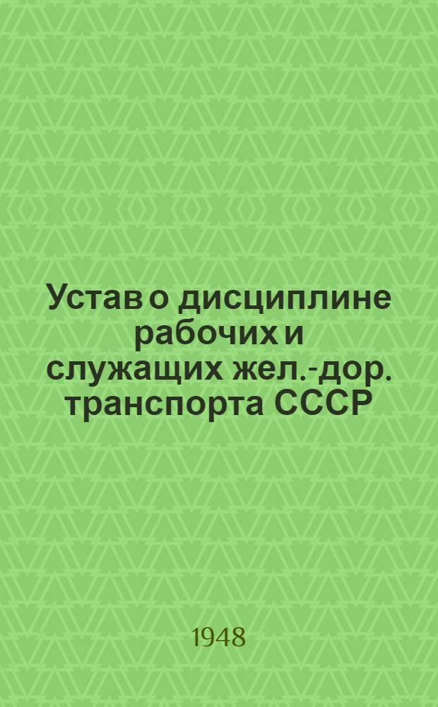 Устав о дисциплине рабочих и служащих жел.-дор. транспорта СССР : Утв. СНК СССР