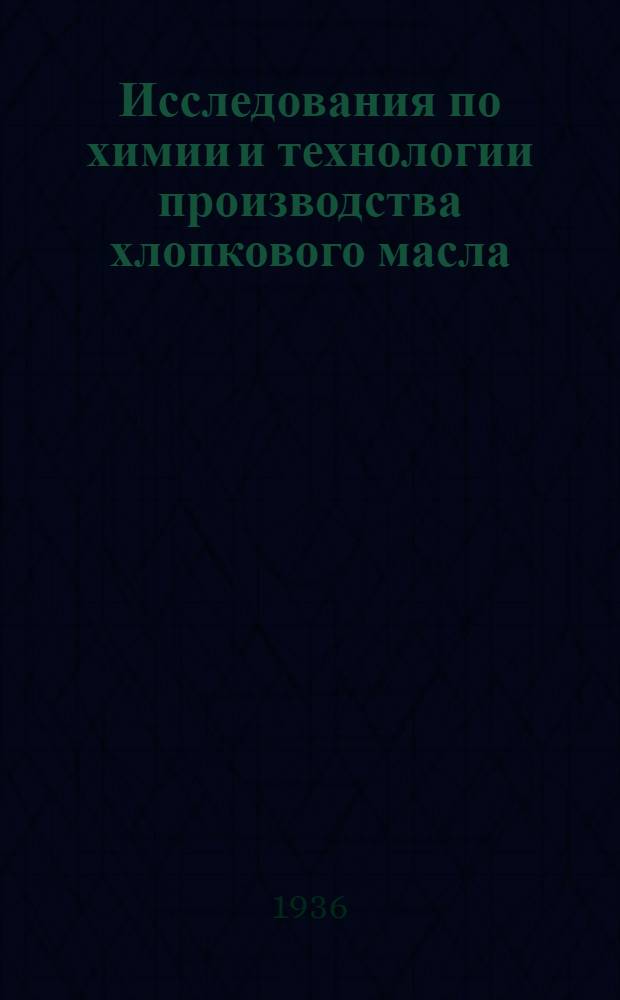 Исследования по химии и технологии производства хлопкового масла : Сб. работ Биохим.-технол. лаборатории ВНИИЖ'а