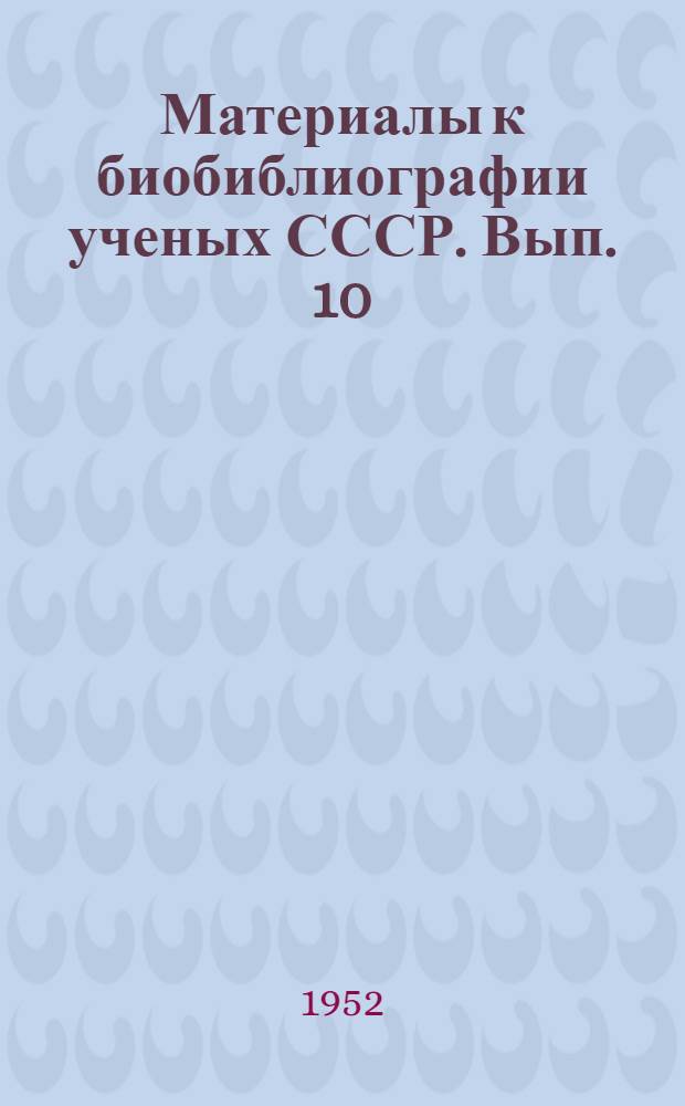 Материалы к биобиблиографии ученых СССР. Вып. 10 : Петр Иванович Лебедев
