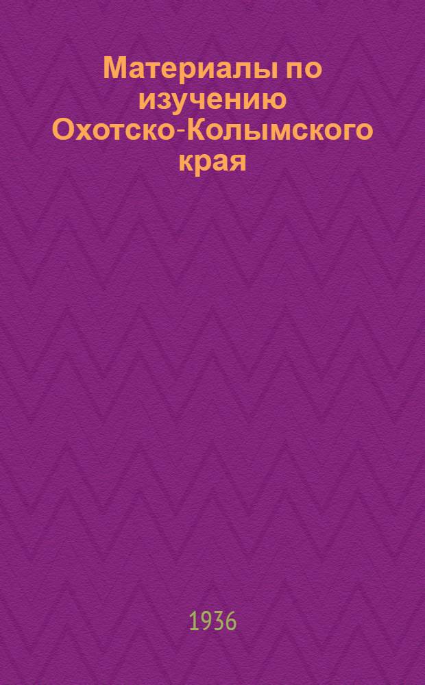 Материалы по изучению Охотско-Колымского края : Вып. 1-. Вып. 10 : Геоморфологический очерк Охотско-Колымского края
