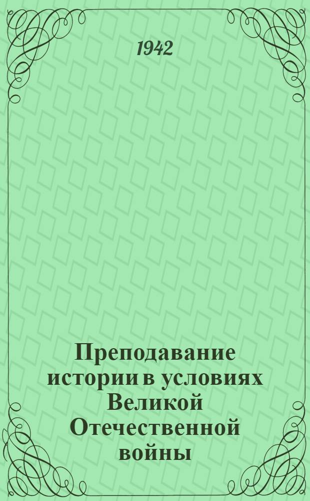 Преподавание истории в условиях Великой Отечественной войны : Метод. пособие для учителей средних школ Казахской ССР. Ч. 1-