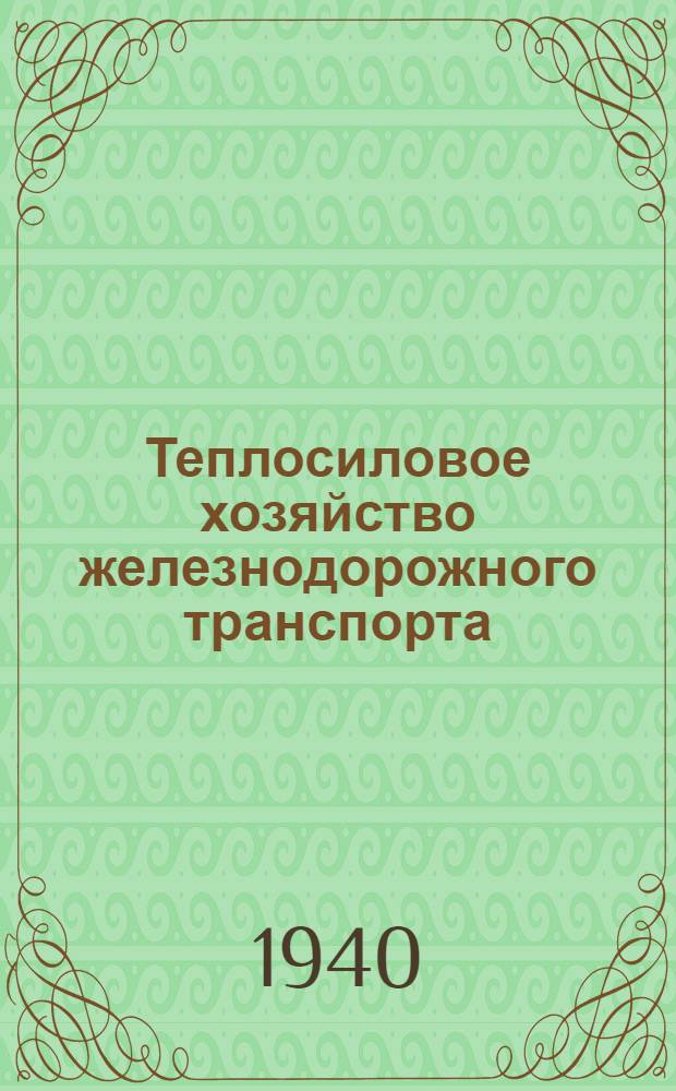 Теплосиловое хозяйство железнодорожного транспорта : Утв. ВКВШ при СНК СССР в качестве учебника для студентов втузов ж.-д. транспорта