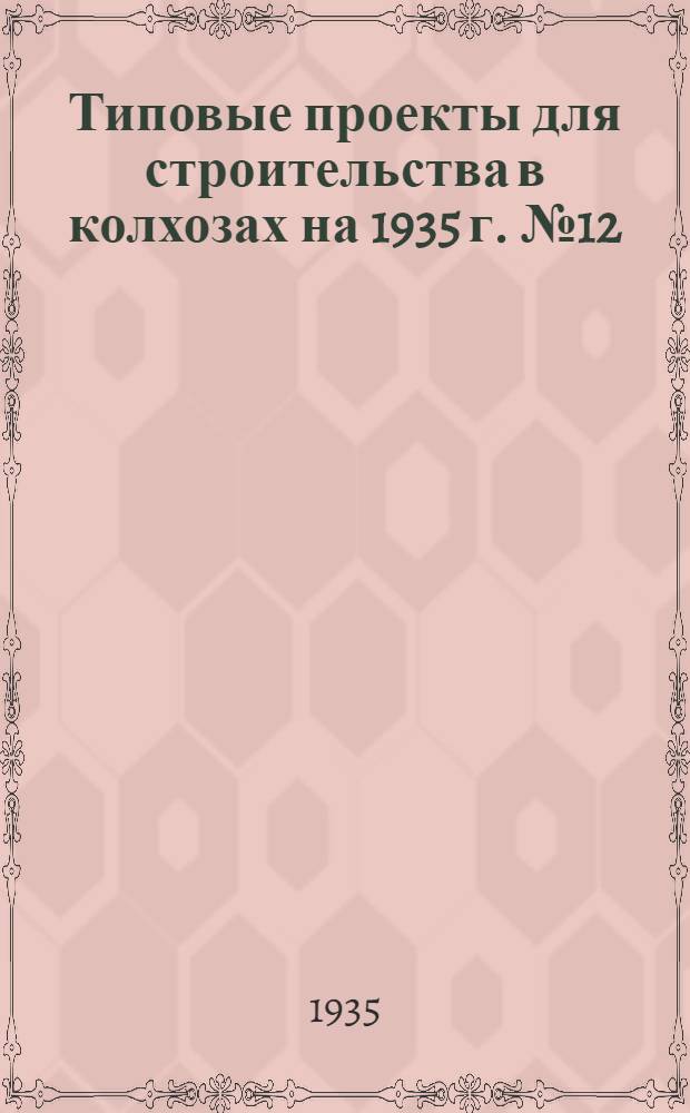 Типовые проекты для строительства в колхозах на 1935 г. № 12 : Телятник на 69 телят с родильным отделением и коровник на 51 корову и 2 быка, приспособленные из скотного двора на 60 гол. (саманные стены)