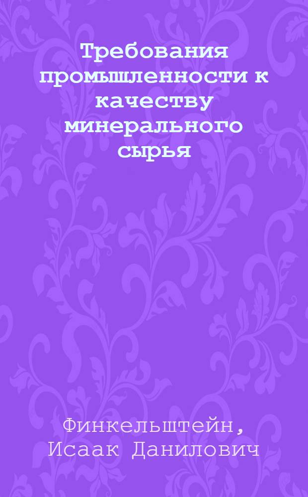 Требования промышленности к качеству минерального сырья : (Справочник для геологов). Вып. 1-. Вып. 12 : Полевой шпат и пегматит