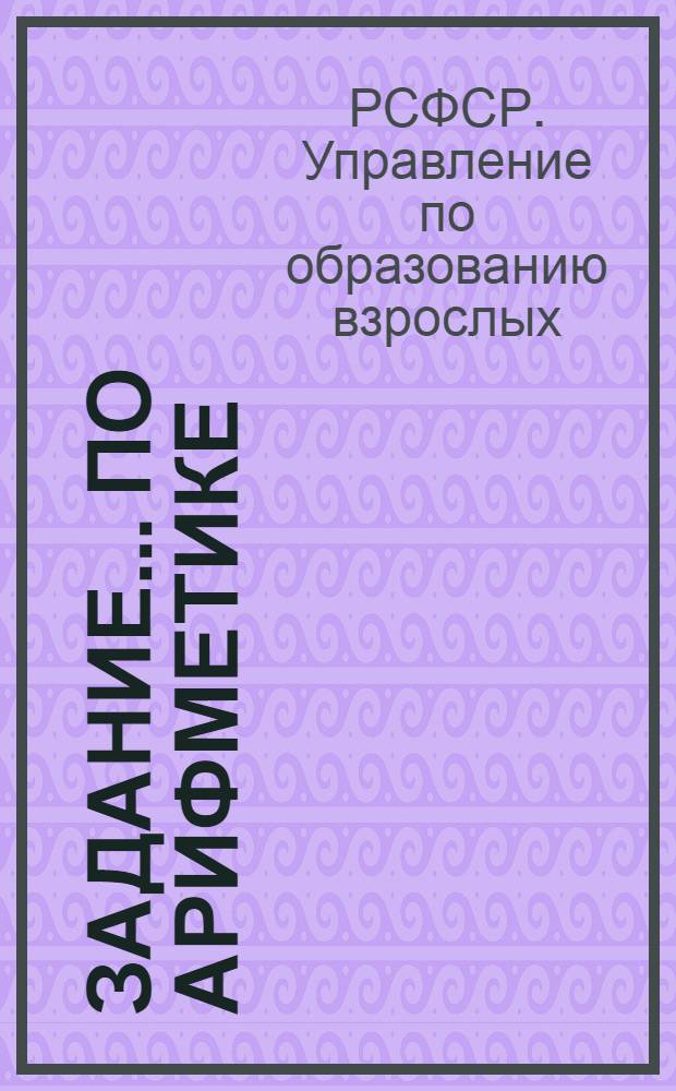 Задание ... по арифметике : Для заочников 5-го класса средней школы взрослых. № 1-